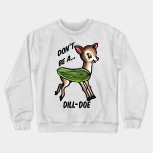 Don’t be a dill doe Crewneck Sweatshirt